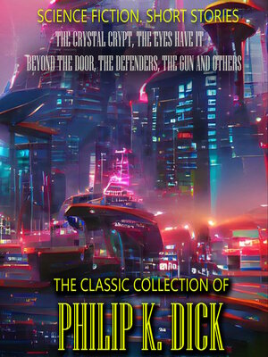 cover image of The Classic Collection of Philip K. Dick. Science Fiction. Short Stories